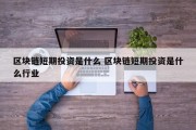 区块链短期投资是什么 区块链短期投资是什么行业