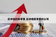 区块链的新零售 区块链新零售的公司