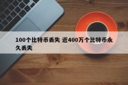100个比特币丢失 近400万个比特币永久丢失