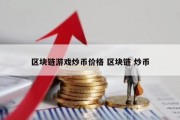 区块链游戏炒币价格 区块链 炒币