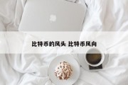 比特币的风头 比特币风向