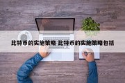 比特币的实施策略 比特币的实施策略包括