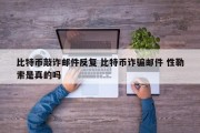 比特币敲诈邮件反复 比特币诈骗邮件 性勒索是真的吗