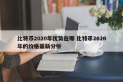 比特币2020年优势在哪 比特币2020年的价格最新分析