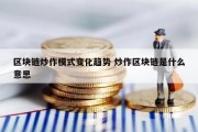 区块链炒作模式变化趋势 炒作区块链是什么意思