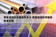 黑客进侵区块链损失多少 黑客进侵区块链损失多少钱
