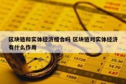 区块链和实体经济相合吗 区块链对实体经济有什么作用