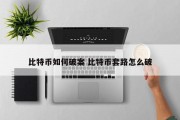 比特币如何破案 比特币套路怎么破