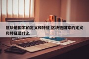 区块链国家的定义和特征 区块链国家的定义和特征是什么
