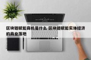 区块链赋能商机是什么 区块链赋能实体经济的商业落地