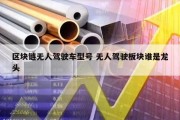 区块链无人驾驶车型号 无人驾驶板块谁是龙头