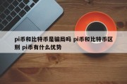 pi币和比特币是骗局吗 pi币和比特币区别 pi币有什么优势