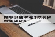 菲律宾终端收购比特币域名 菲律宾终端收购比特币域名是真的吗