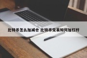 比特币怎么加减仓 比特币交易如何加杠杆