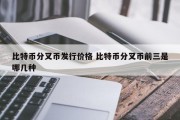 比特币分叉币发行价格 比特币分叉币前三是哪几种