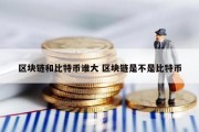 区块链和比特币谁大 区块链是不是比特币