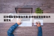 区块链监管局整治方案 区块链监管局整治方案范文