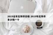 2019全年比特币价格 2019年比特币多少钱一个