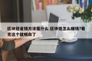 区块链省钱方法是什么 区块链怎么赚钱?看完这个就明白了