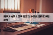 国家为啥禁止区块链游戏 中国能玩的区块链游戏