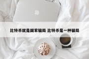 比特币就是国家骗局 比特币是一种骗局