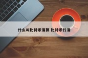 什么叫比特币清算 比特币行清